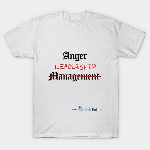 Anger Leadership T-Shirt by AlarminglyBad